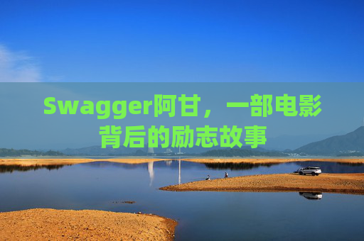 Swagger阿甘,一部电影背后的励志故事